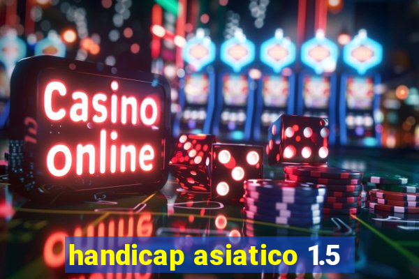 handicap asiatico 1.5